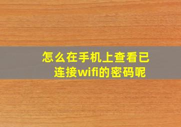 怎么在手机上查看已连接wifi的密码呢