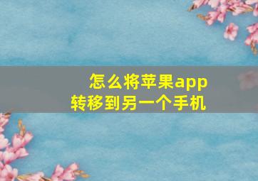 怎么将苹果app转移到另一个手机