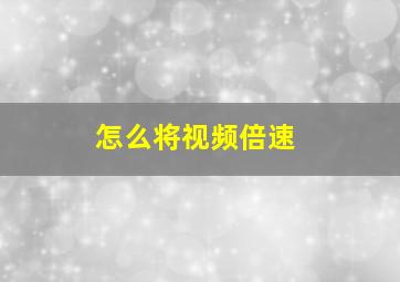 怎么将视频倍速