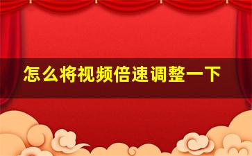 怎么将视频倍速调整一下