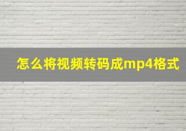 怎么将视频转码成mp4格式