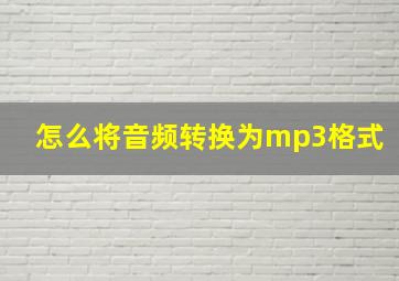 怎么将音频转换为mp3格式