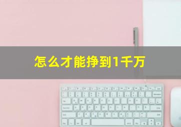 怎么才能挣到1千万