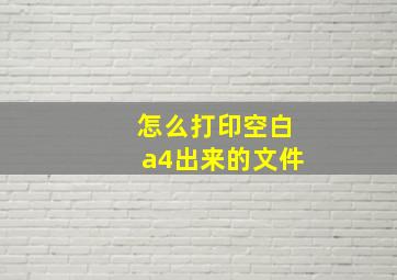 怎么打印空白a4出来的文件