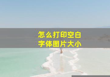 怎么打印空白字体图片大小