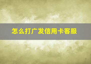 怎么打广发信用卡客服