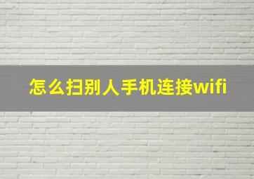 怎么扫别人手机连接wifi