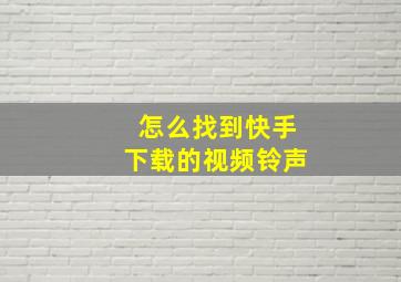 怎么找到快手下载的视频铃声