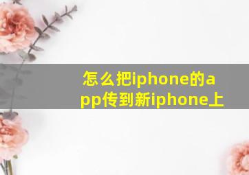 怎么把iphone的app传到新iphone上