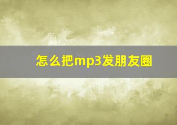 怎么把mp3发朋友圈