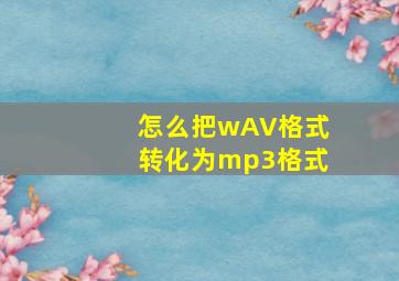 怎么把wAV格式转化为mp3格式