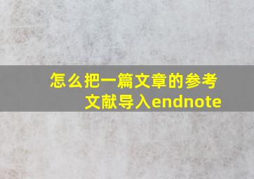 怎么把一篇文章的参考文献导入endnote