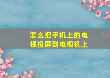 怎么把手机上的电视投屏到电视机上