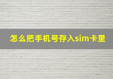 怎么把手机号存入sim卡里