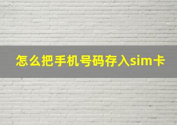 怎么把手机号码存入sim卡