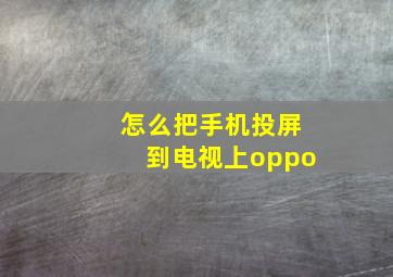 怎么把手机投屏到电视上oppo