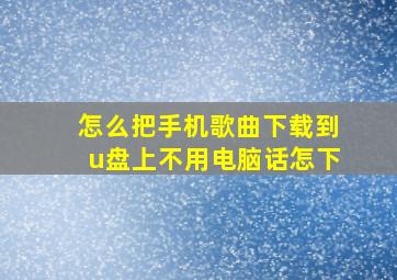 怎么把手机歌曲下载到u盘上不用电脑话怎下