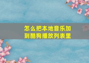 怎么把本地音乐加到酷狗播放列表里