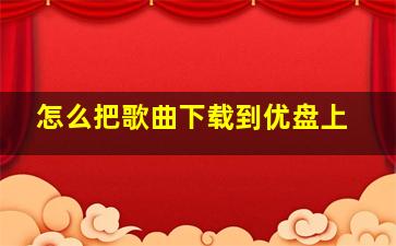 怎么把歌曲下载到优盘上