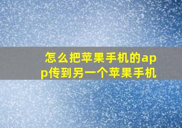 怎么把苹果手机的app传到另一个苹果手机