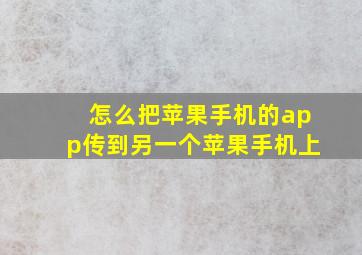 怎么把苹果手机的app传到另一个苹果手机上