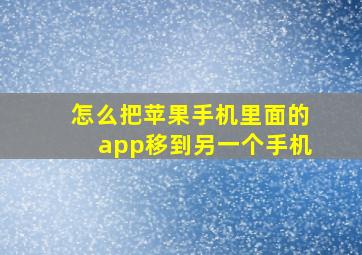 怎么把苹果手机里面的app移到另一个手机