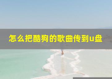 怎么把酷狗的歌曲传到u盘