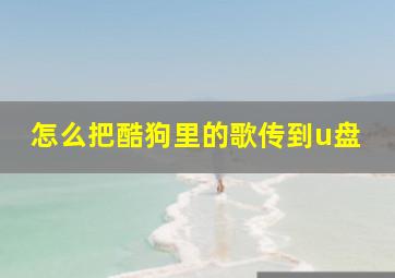 怎么把酷狗里的歌传到u盘