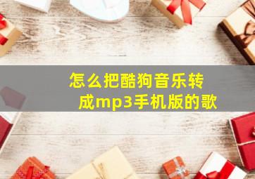 怎么把酷狗音乐转成mp3手机版的歌