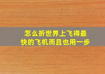 怎么折世界上飞得最快的飞机而且也用一步