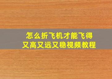 怎么折飞机才能飞得又高又远又稳视频教程