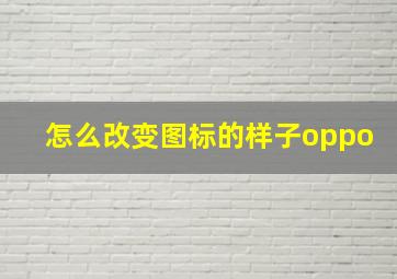 怎么改变图标的样子oppo