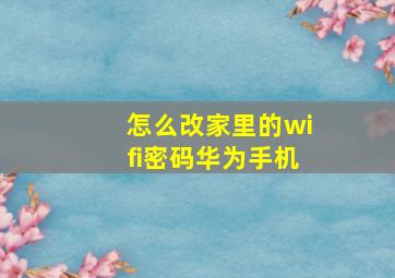 怎么改家里的wifi密码华为手机