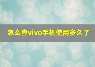 怎么查vivo手机使用多久了