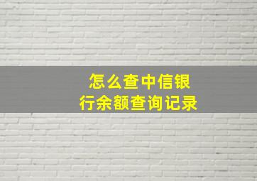 怎么查中信银行余额查询记录