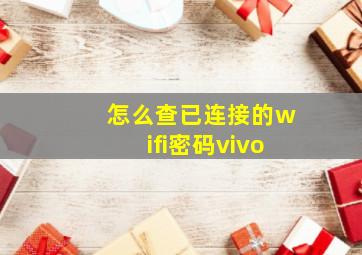 怎么查已连接的wifi密码vivo