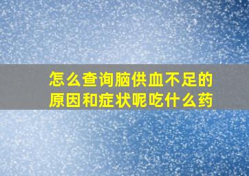 怎么查询脑供血不足的原因和症状呢吃什么药