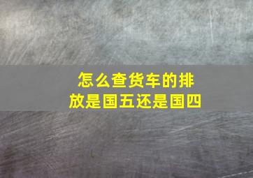 怎么查货车的排放是国五还是国四