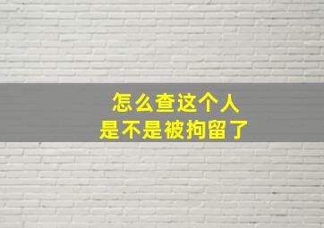 怎么查这个人是不是被拘留了