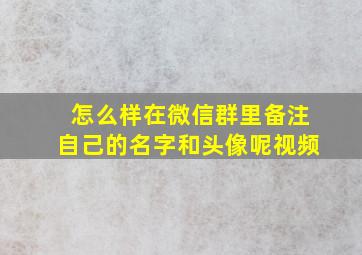 怎么样在微信群里备注自己的名字和头像呢视频