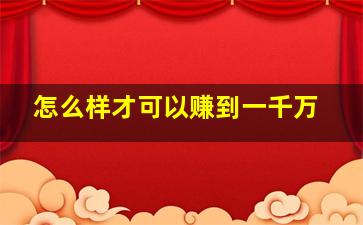 怎么样才可以赚到一千万