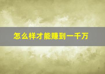 怎么样才能赚到一千万