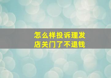 怎么样投诉理发店关门了不退钱