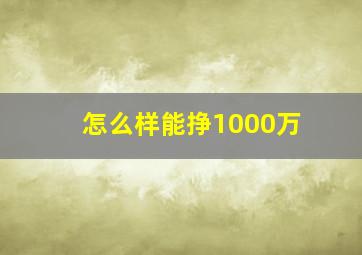 怎么样能挣1000万