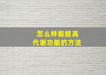 怎么样能提高代谢功能的方法