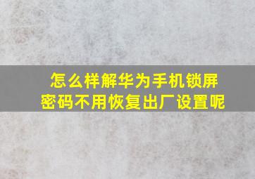 怎么样解华为手机锁屏密码不用恢复出厂设置呢