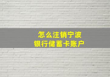 怎么注销宁波银行储蓄卡账户