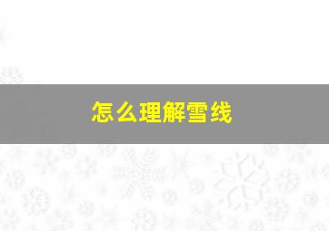 怎么理解雪线