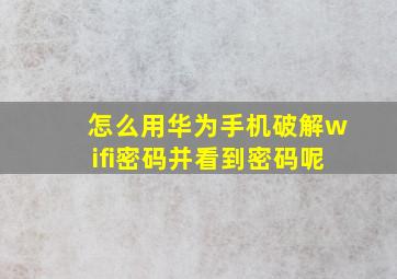 怎么用华为手机破解wifi密码并看到密码呢