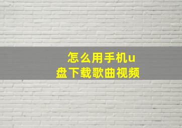 怎么用手机u盘下载歌曲视频